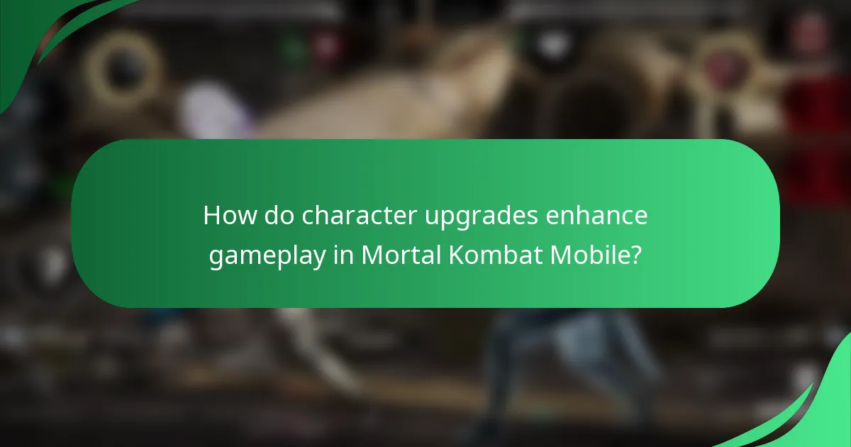 How do character upgrades enhance gameplay in Mortal Kombat Mobile?