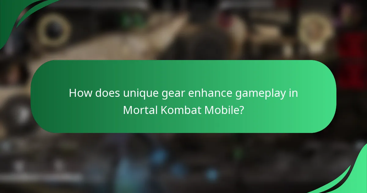 How does unique gear enhance gameplay in Mortal Kombat Mobile?